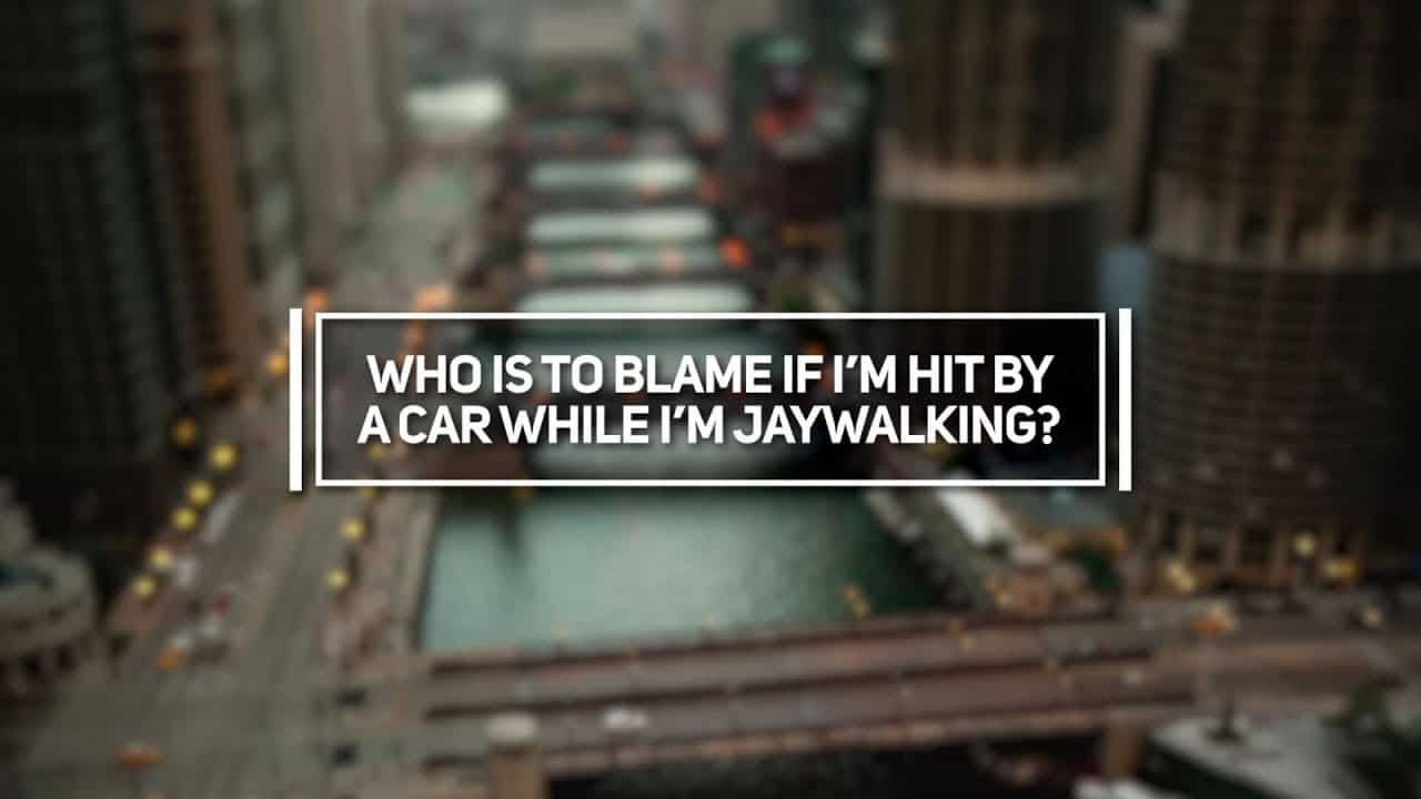Who is to Blame if I'm Hit By a Car While I'm Jaywalking?